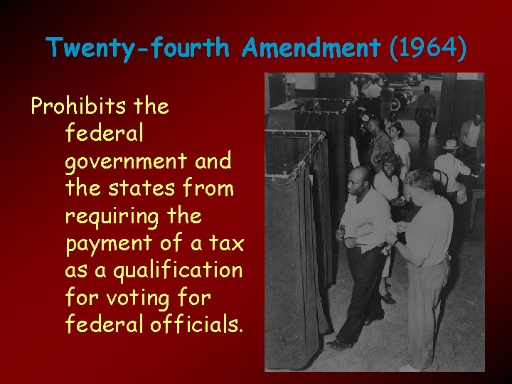 Twenty-fourth Amendment (1964) Prohibits the federal government and the states from requiring the payment