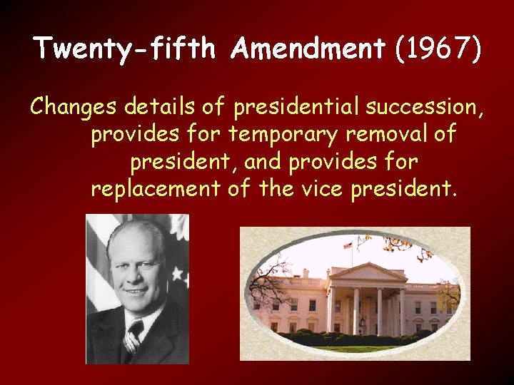 Twenty-fifth Amendment (1967) Changes details of presidential succession, provides for temporary removal of president,