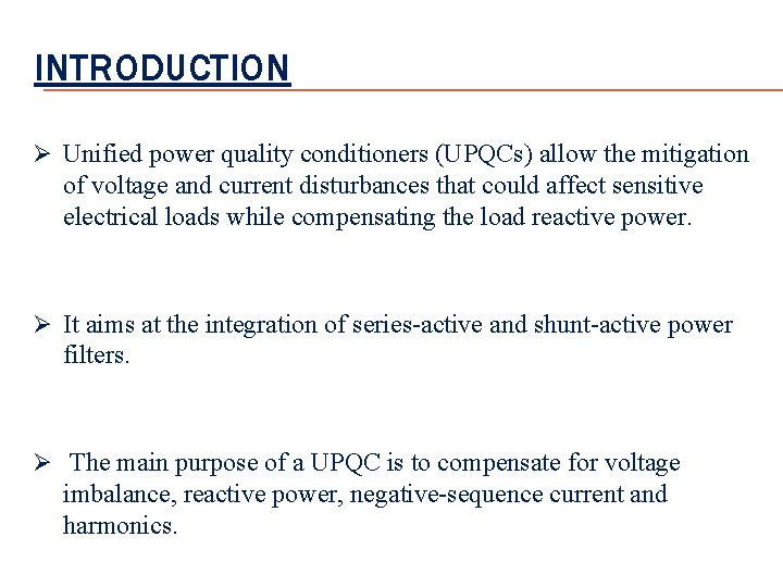 INTRODUCTION Ø Unified power quality conditioners (UPQCs) allow the mitigation of voltage and current