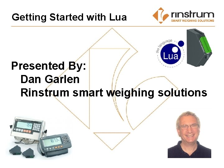 Getting Started with Lua Presented By: Dan Garlen Rinstrum smart weighing solutions 