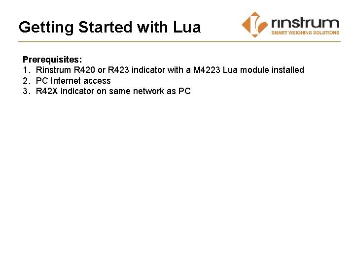 Getting Started with Lua Prerequisites: 1. Rinstrum R 420 or R 423 indicator with