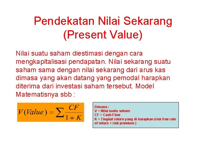 Pendekatan Nilai Sekarang (Present Value) Nilai suatu saham diestimasi dengan cara mengkapitalisasi pendapatan. Nilai