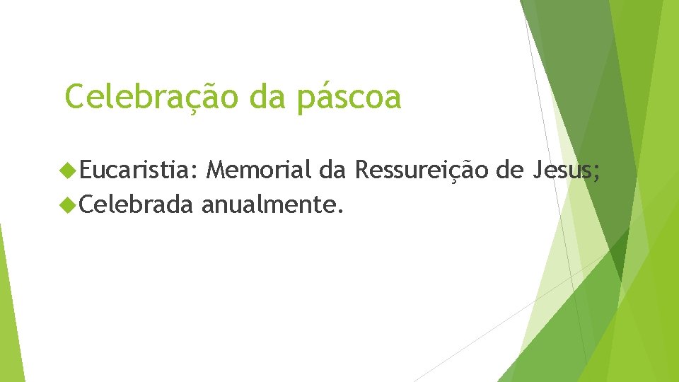 Celebração da páscoa Eucaristia: Memorial da Ressureição de Jesus; Celebrada anualmente. 