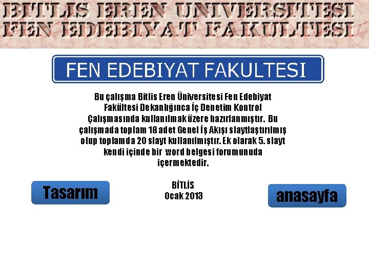 Bu çalışma Bitlis Eren Üniversitesi Fen Edebiyat Fakültesi Dekanlığınca İç Denetim Kontrol Çalışmasında kullanılmak