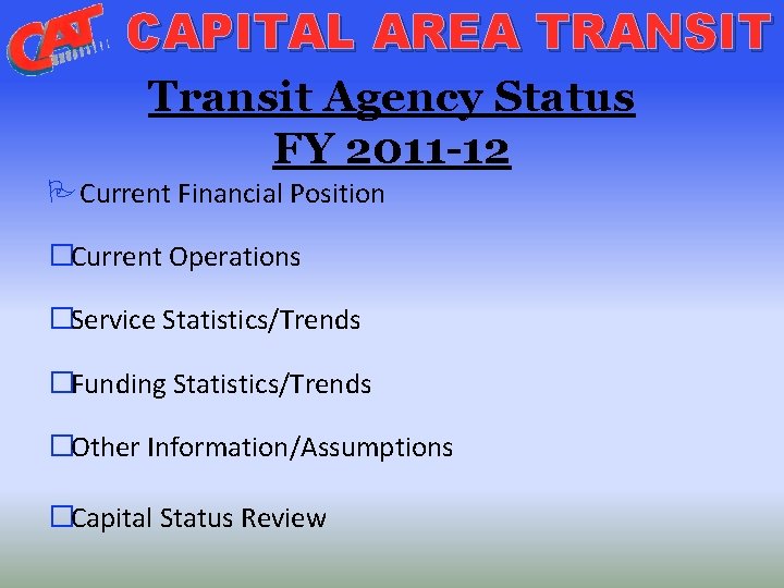 CAPITAL AREA TRANSIT Transit Agency Status FY 2011 -12 Current Financial Position �Current Operations