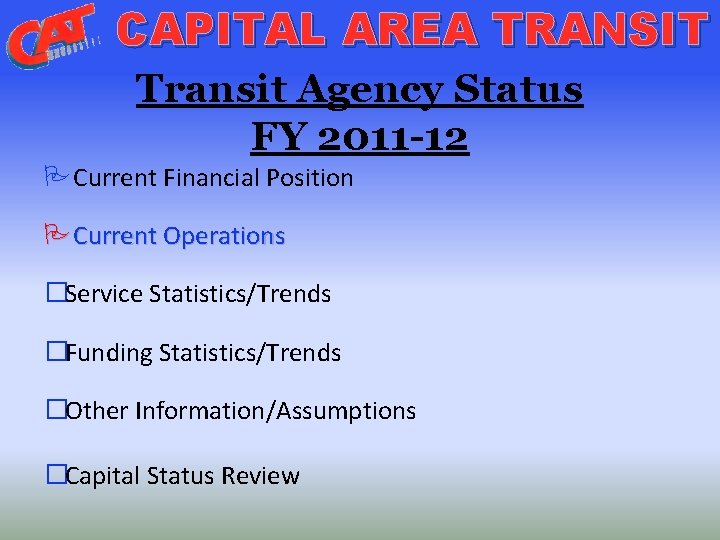 CAPITAL AREA TRANSIT Transit Agency Status FY 2011 -12 Current Financial Position Current Operations