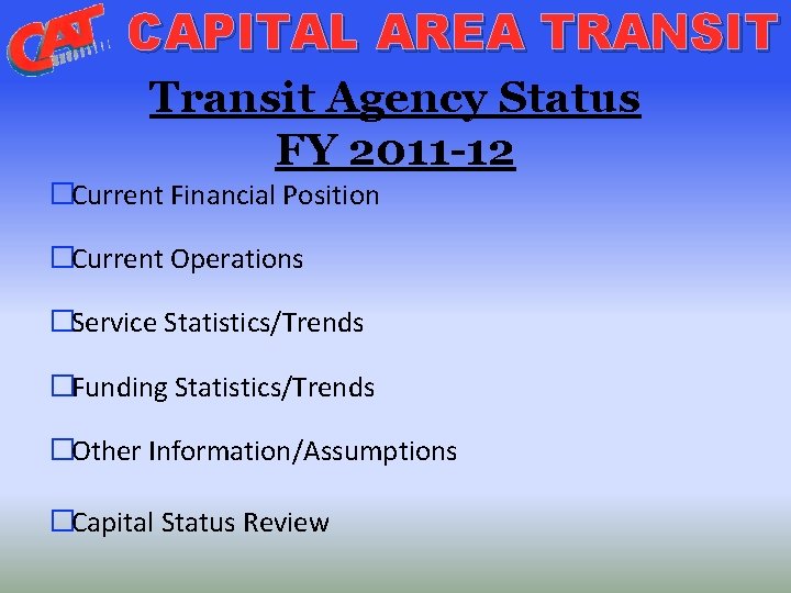 CAPITAL AREA TRANSIT Transit Agency Status FY 2011 -12 �Current Financial Position �Current Operations