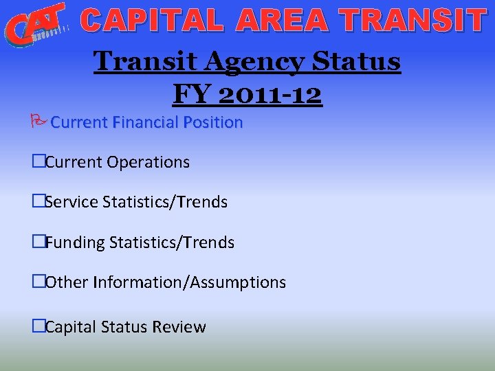 CAPITAL AREA TRANSIT Transit Agency Status FY 2011 -12 Current Financial Position �Current Operations