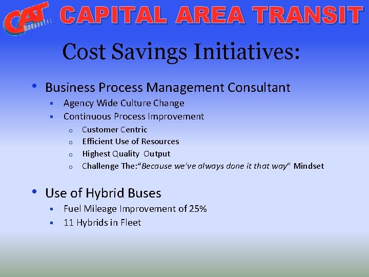 CAPITAL AREA TRANSIT Cost Savings Initiatives: • Business Process Management Consultant Agency Wide Culture