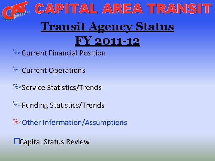 CAPITAL AREA TRANSIT Transit Agency Status FY 2011 -12 Current Financial Position Current Operations