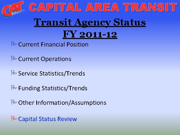 CAPITAL AREA TRANSIT Transit Agency Status FY 2011 -12 Current Financial Position Current Operations