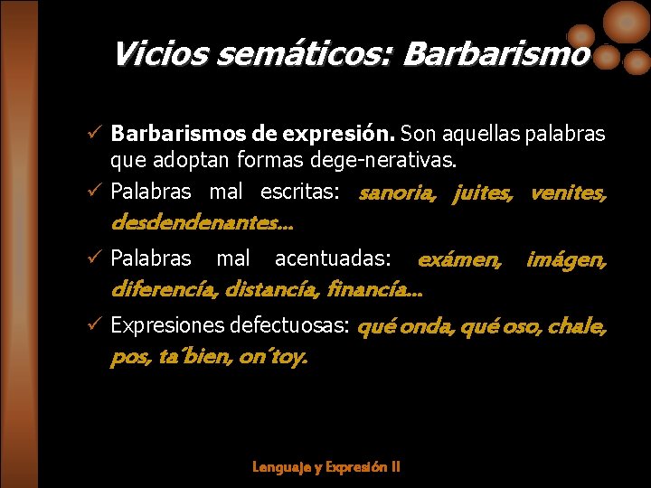 Vicios semáticos: Barbarismo ü Barbarismos de expresión. Son aquellas palabras que adoptan formas dege-nerativas.
