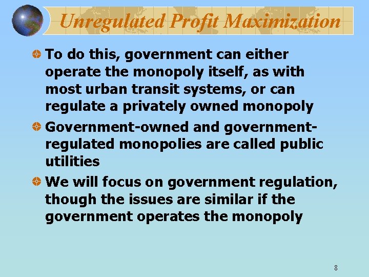 Unregulated Profit Maximization To do this, government can either operate the monopoly itself, as