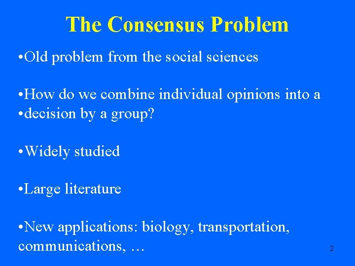 The Consensus Problem • Old problem from the social sciences • How do we