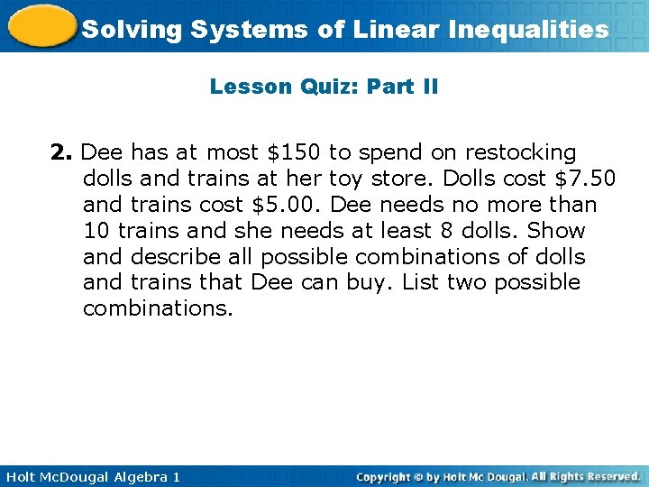 Solving Systems of Linear Inequalities Lesson Quiz: Part II 2. Dee has at most