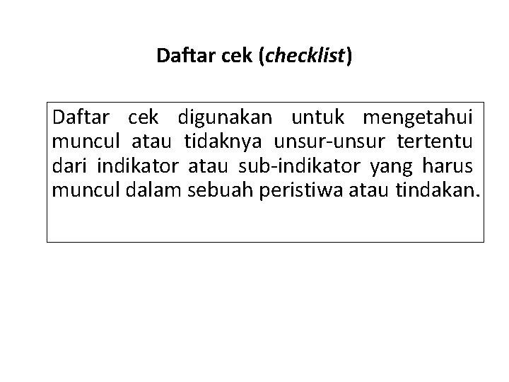 Daftar cek (checklist) Daftar cek digunakan untuk mengetahui muncul atau tidaknya unsur-unsur tertentu dari