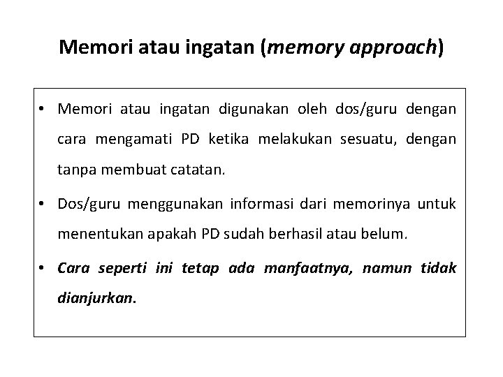 Memori atau ingatan (memory approach) • Memori atau ingatan digunakan oleh dos/guru dengan cara