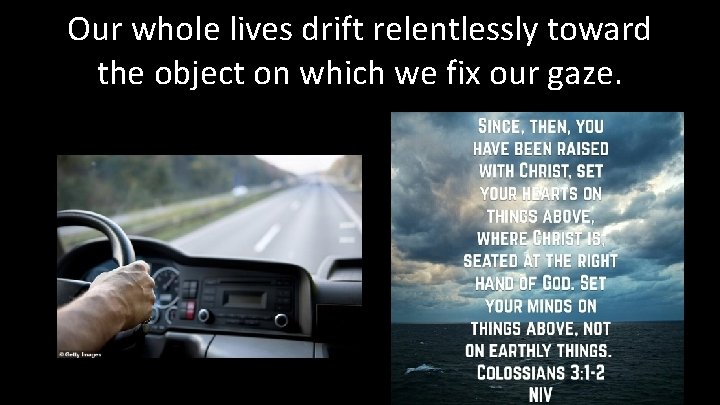 Our whole lives drift relentlessly toward the object on which we fix our gaze.