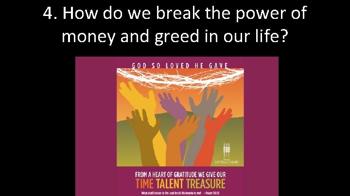 4. How do we break the power of money and greed in our life?