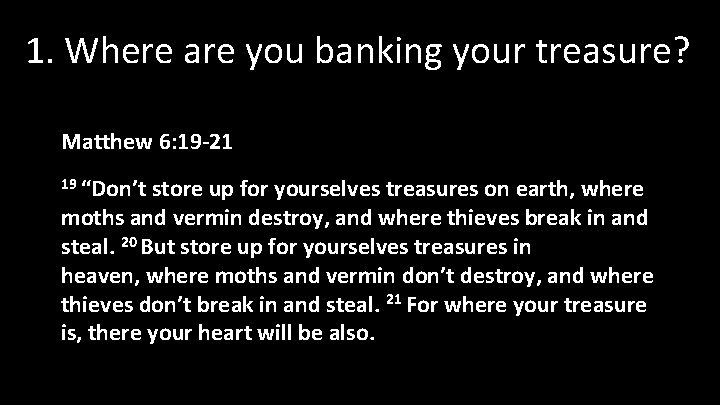 1. Where are you banking your treasure? Matthew 6: 19 -21 19 “Don’t store