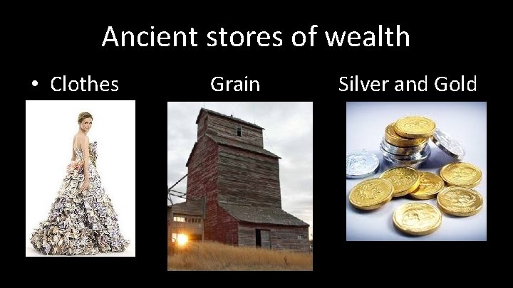 Ancient stores of wealth • Clothes Grain Silver and Gold Ancient stores of wealth • Clothes Grain Silver and Gold