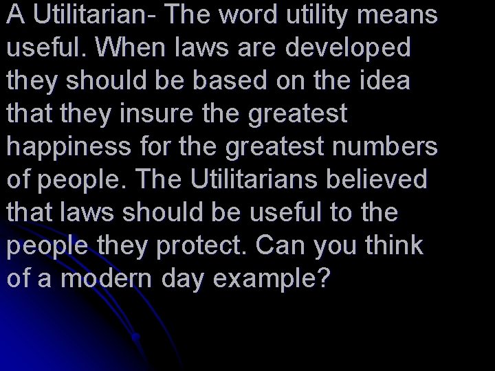 A Utilitarian- The word utility means useful. When laws are developed they should be