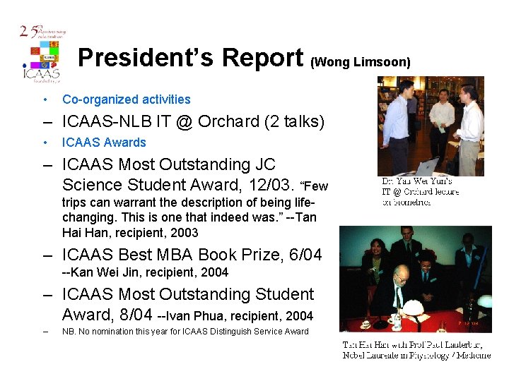 President’s Report (Wong Limsoon) • Co-organized activities – ICAAS-NLB IT @ Orchard (2 talks)