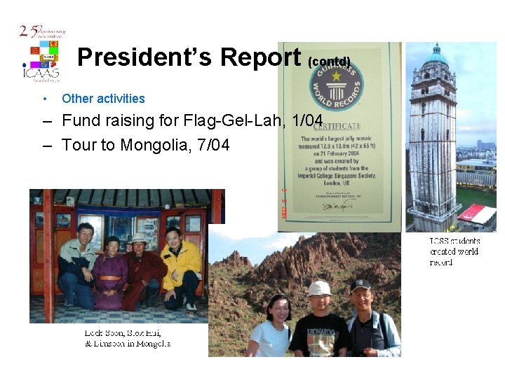 President’s Report (contd) • Other activities – Fund raising for Flag-Gel-Lah, 1/04 – Tour