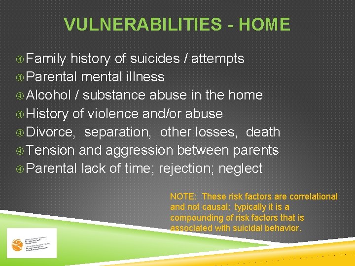 VULNERABILITIES - HOME Family history of suicides / attempts Parental mental illness Alcohol /