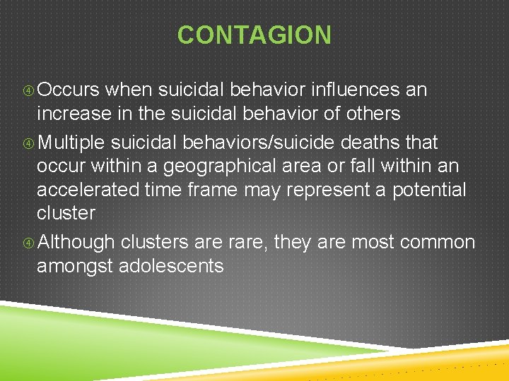 CONTAGION Occurs when suicidal behavior influences an increase in the suicidal behavior of others