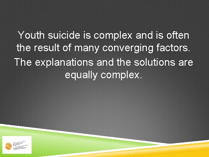 Youth suicide is complex and is often the result of many converging factors. The