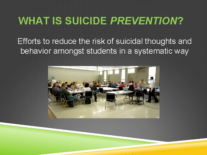 WHAT IS SUICIDE PREVENTION? Efforts to reduce the risk of suicidal thoughts and behavior
