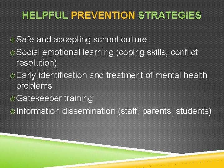 HELPFUL PREVENTION STRATEGIES Safe and accepting school culture Social emotional learning (coping skills, conflict HELPFUL PREVENTION STRATEGIES Safe and accepting school culture Social emotional learning (coping skills, conflict