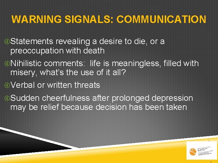 WARNING SIGNALS: COMMUNICATION Statements revealing a desire to die, or a preoccupation with death