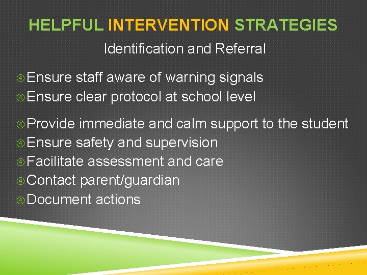 HELPFUL INTERVENTION STRATEGIES Identification and Referral Ensure staff aware of warning signals Ensure clear