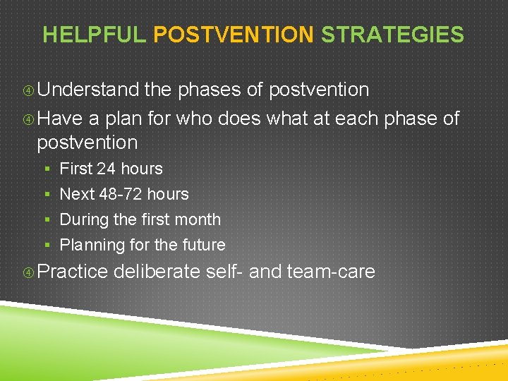 HELPFUL POSTVENTION STRATEGIES Understand the phases of postvention Have a plan for who does