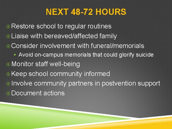 NEXT 48 -72 HOURS Restore school to regular routines Liaise with bereaved/affected family Consider