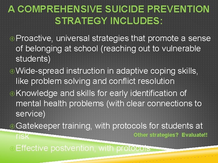 A COMPREHENSIVE SUICIDE PREVENTION STRATEGY INCLUDES: Proactive, universal strategies that promote a sense of