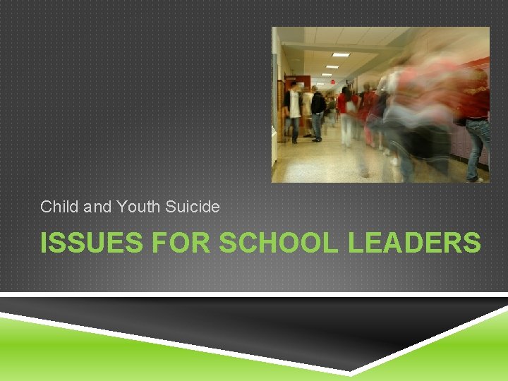 Child and Youth Suicide ISSUES FOR SCHOOL LEADERS 