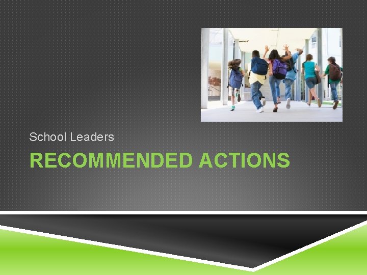 School Leaders RECOMMENDED ACTIONS 