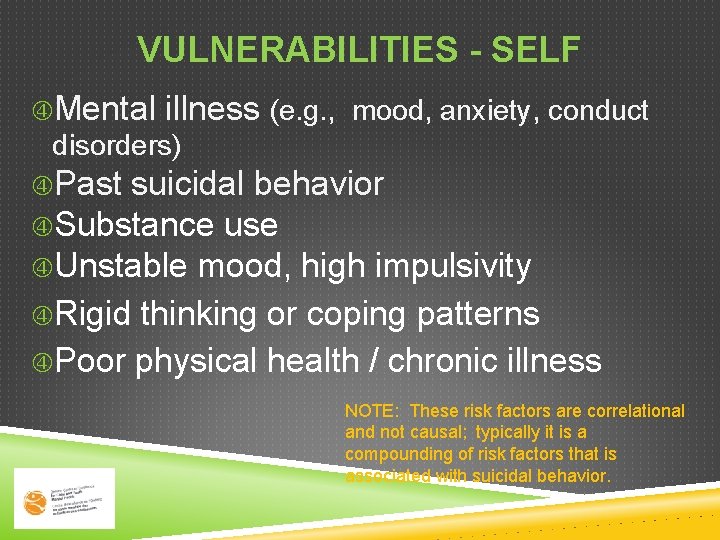 VULNERABILITIES - SELF Mental illness (e. g. , mood, anxiety, conduct disorders) Past suicidal