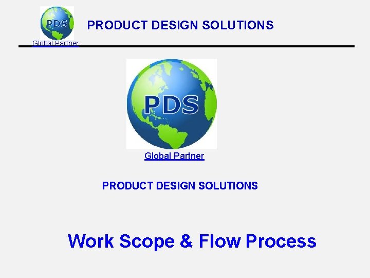 PRODUCT DESIGN SOLUTIONS Global Partner PRODUCT DESIGN SOLUTIONS Work Scope & Flow Process 