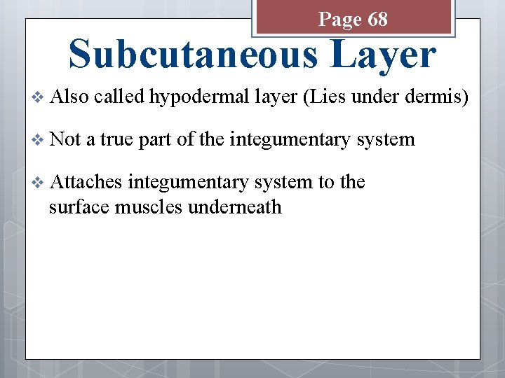 Page 68 Subcutaneous Layer v Also v Not called hypodermal layer (Lies under dermis)