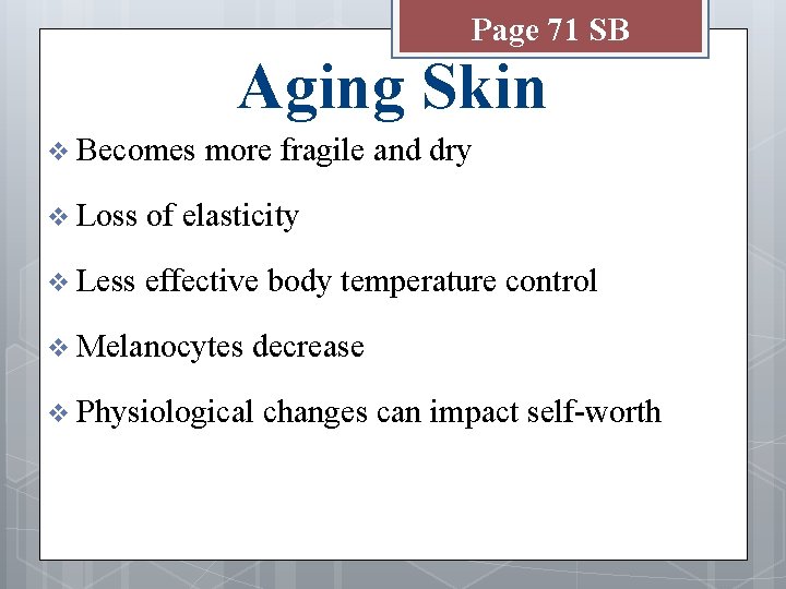 Page 71 SB Aging Skin v Becomes more fragile and dry v Loss of