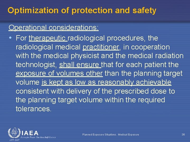 Optimization of protection and safety Operational considerations: • For therapeutic radiological procedures, the radiological