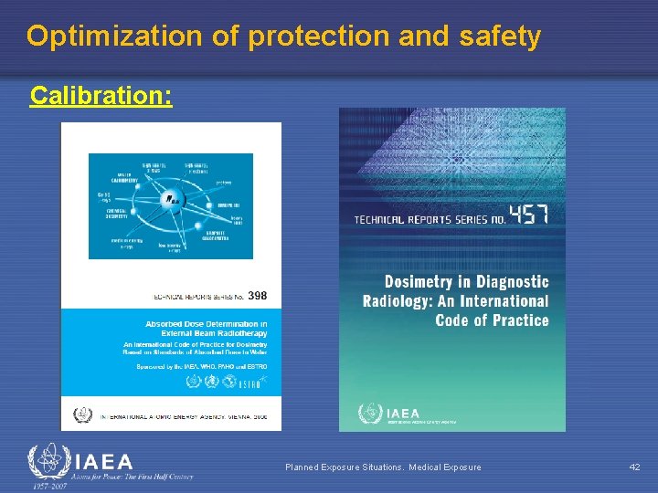 Optimization of protection and safety Calibration: Planned Exposure Situations. Medical Exposure 42 