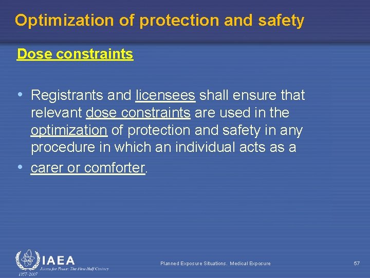 Optimization of protection and safety Dose constraints • Registrants and licensees shall ensure that