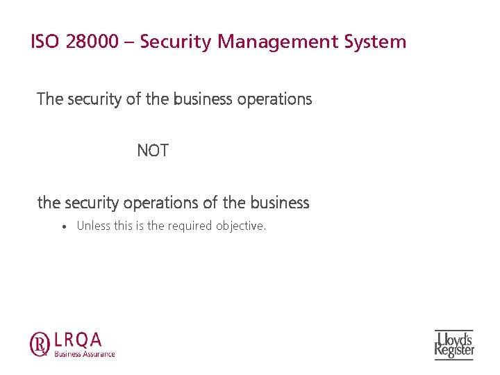 ISO 28000 – Security Management System The security of the business operations NOT the