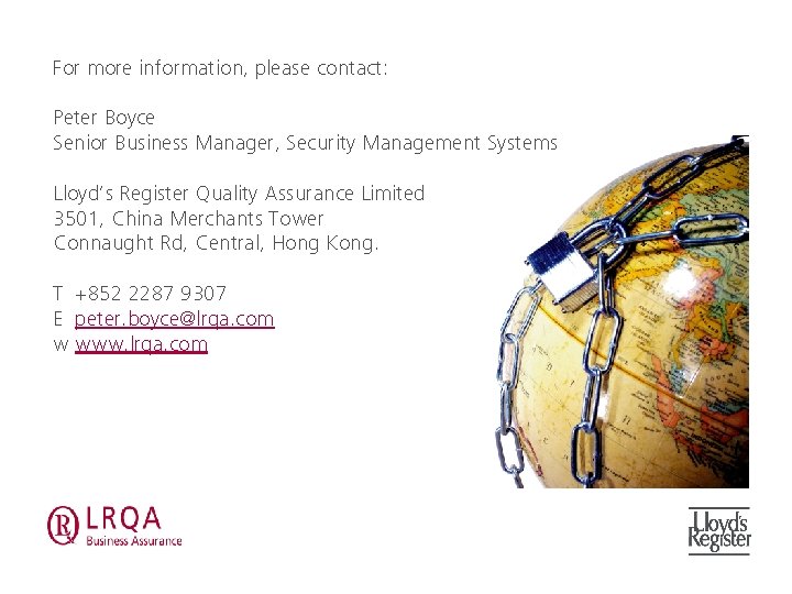 For more information, please contact: Peter Boyce Senior Business Manager, Security Management Systems Lloyd’s