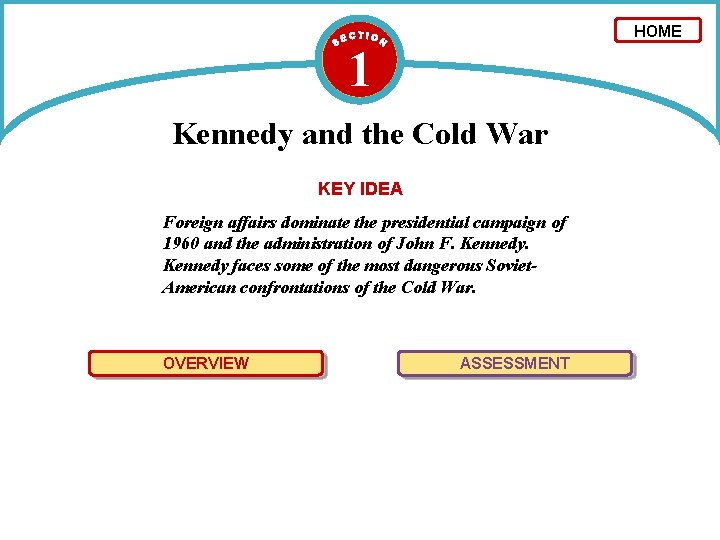 HOME 1 Kennedy and the Cold War KEY IDEA Foreign affairs dominate the presidential